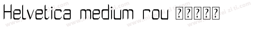 Helvetica medium rou字体转换